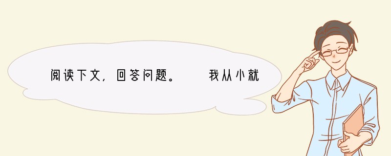 阅读下文，回答问题。　　我从小就喜欢听爸爸讲那“牛郎织女”的美丽传说，看纸鸢飞翔